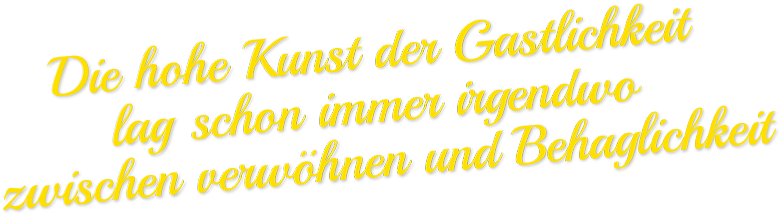 Die hohe Kunst der Gastlichkeit lag schon immer irgendwo zwischen verwöhnen und Behaglichkeit.